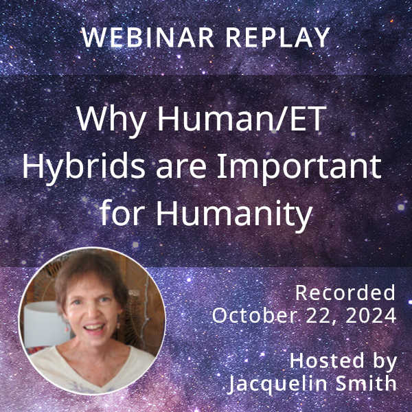 Why Human/ET Hybrids are Important for Humanity Webinar Replay